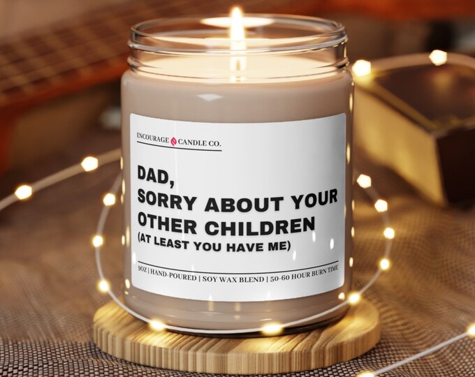 Dad Sorry About Your Other Children At Least You Have Me