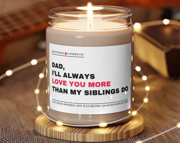 Dad I'll Always Love You More Than My Siblings Do