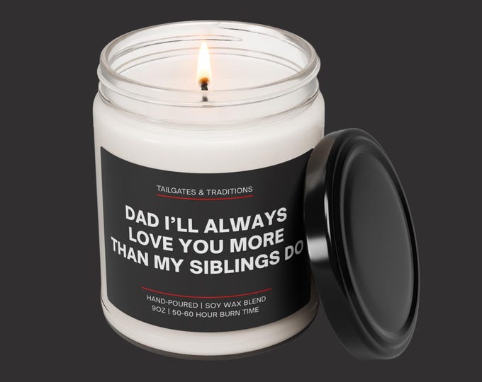 Dad I'll Always Love You More Than My Siblings Do