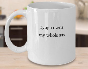 Funny Ryujin mug - Ryujin owns my whole *ss - Itzy mug