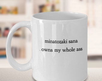 Funny Sana mug - Minatozaki Sana owns my whole *ss - Twice mug