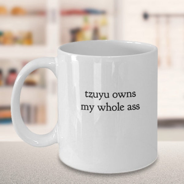 Funny Tzuyu mug - Tzuyu owns my whole *ss - Twice mug