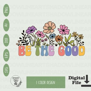 Floral Be The Good SVG: Inspirational Kindness Design (Digital Download)