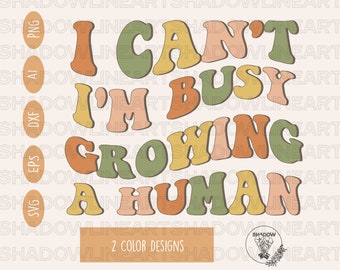 I Can't I'm Busy Growing A Human Svg • Mom SVG Files For Cricut • Digital Download