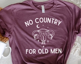 No Country For Old Men Tee | Pro Choice Shirt| Feminist Shirt| Women Rights| Reproductive Rights