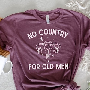 No Country For Old Men Tee | Pro Choice Shirt| Feminist Shirt| Women Rights| Reproductive Rights