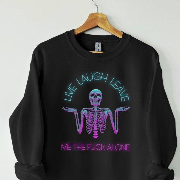 Live Laugh Leave Me The F*ck Alone Hoodie | Funny Skeleton Printing Shirts | Custom Tshirt Hoodies | Oversize Sweatshirt | Pop Culture Tee
