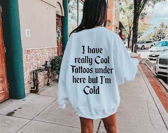 I Have Really Cool Tattoos Under Here But I'm Cold  Sweatshirt | Tattooed Girl Sweat |  Oversized TUMBLR vsco Hoodie Sweat | Beach Hoodie