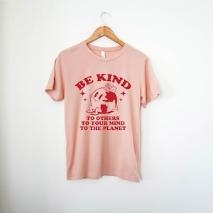 Be Kind To Others, To Your Mind, To The Planet  Shirt | Good Vibes Only Shirt |Earth Day Shirt |Oversize Tumblr Shirts |Trendy VSCO Tshirts