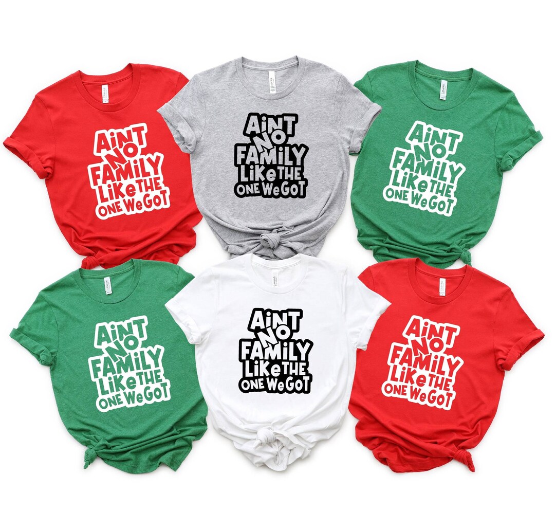 Ain't No Family Like the One We Got Shirts | Christmas Shirts ...