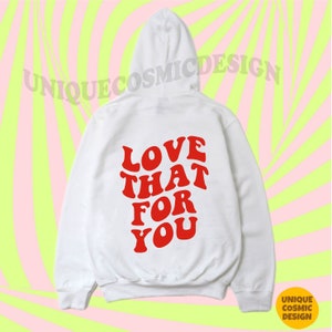 May include: White hooded sweatshirt with the text "LOVE THAT FOR YOU" in red retro-style lettering on the back.