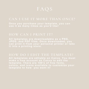 May include: FAQs about using and printing a digital template. The text reads: "Can I use it more than once? Once you purchase your template, you can use it as many times as you'd like! How can I print it? All templates are downloadable as a PNG, JPEG, and PDF files. Once downloaded, you can print it from your personal printer or take it into a printing store. How do I edit the template? All templates are editable on Canva. You must make a free account on Canva to edit the template. There are 100's of free fonts, colors, and icons available to customize your template to how you want it!"
