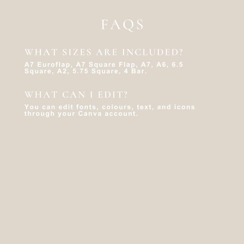 May include: FAQs about printable templates, including the sizes available: A7 Euroflap, A7 Square Flap, A7, A6, 6.5 Square, A2, 5.75 Square, and 4 Bar.  You can edit fonts, colors, text, and icons through your Canva account.