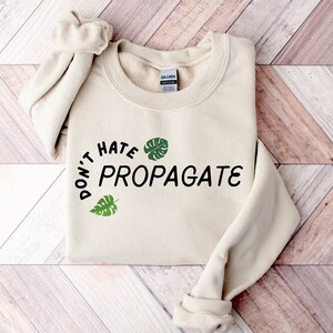 Don&#39;t Hate Propagate Sweatshirt, Plant Sweatshirt, Plant Lady Crewneck, Plant Lover Gift, Crazy Plant Lady, Plant Lover Shirt, Womens