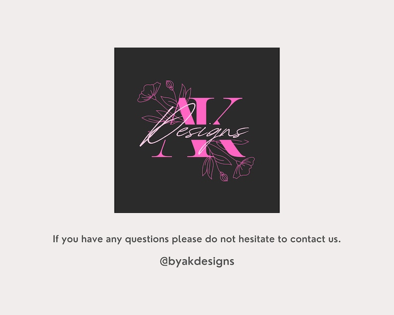 May include: A square logo featuring the pink letters AK with the word Designs in a cursive script overlay, surrounded by pink floral line art on a dark gray background. Below, the text reads: If you have any questions please do not hesitate to contact us. @byakdesigns
