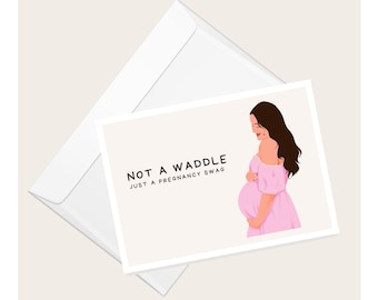 May include: A white envelope with a card inside. The card has a drawing of a pregnant woman in a pink dress and the text "NOT A WADDLE JUST A PREGNANCY SWAG".