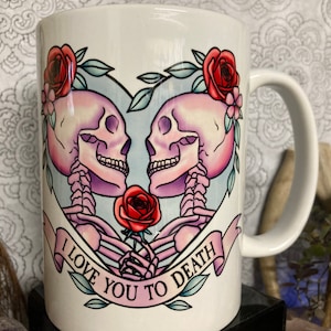 I Love You Death | 15 Ounce Mug  | Valentines Day Gift | Free Priority  Shipping