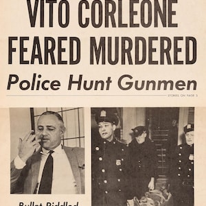 May include: A black and white newspaper headline reads "VITO CORLEONE FEARED MURDERED" with the subheading "Police Hunt Gunmen". The newspaper is dated December 22, 1945. A black and white photo of a man in a suit is shown in the upper left corner of the newspaper. A black and white photo of a man in a police uniform is shown in the upper right corner of the newspaper. A black and white photo of a group of police officers carrying a stretcher is shown in the lower right corner of the newspaper.