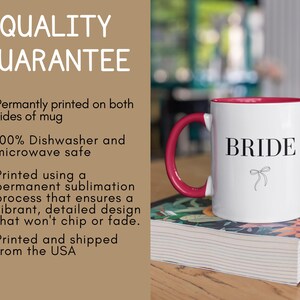 May include: White ceramic mug with a red rim and handle. The mug has the word "BRIDE" printed in black with a small bow underneath. The mug is sitting on a stack of books with a floral design. The text "QUALITY GUARANTEE" is printed in white on a brown background. The text below reads: "Permanently printed on both sides of mug. 100% Dishwasher and microwave safe. Printed using a permanent sublimation process that ensures a vibrant, detailed design that won't chip or fade. Printed and shipped from the USA."