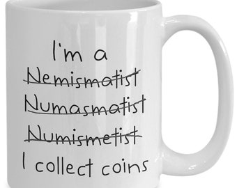 Numismatist Mug – Funny Coin Collector Gift, Custom Coffee Cup for Hobby Collectors, Coin Enthusiasts, or Coin Shop Owners