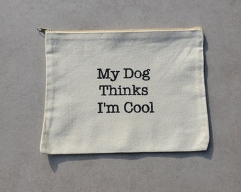 My Dog Thinks I'm Cool Pouch/Makeup bag