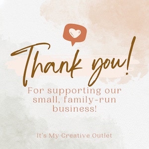 May include: Thank you! For supporting our small, family-run business! It's My Creative Outlet.