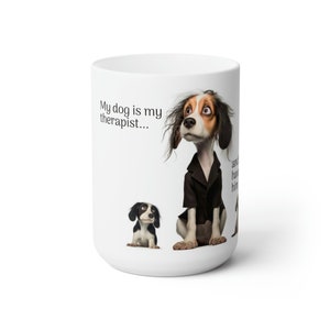 Ceramic Mug 15oz --   "My Dog is my therapist...and i don't have to pay him"