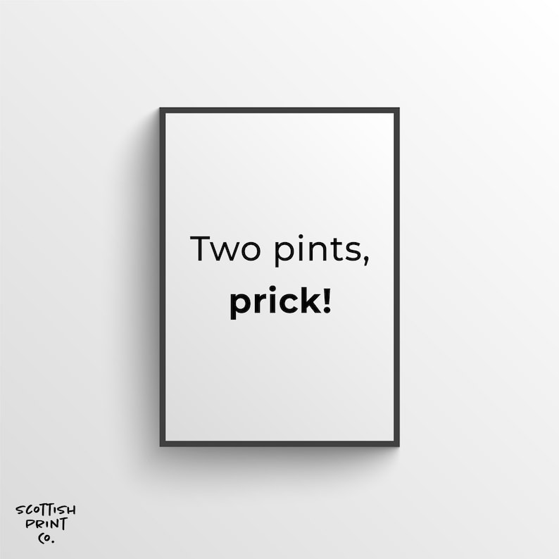 May include: A black framed print with the text "Two pints, prick!" in white.