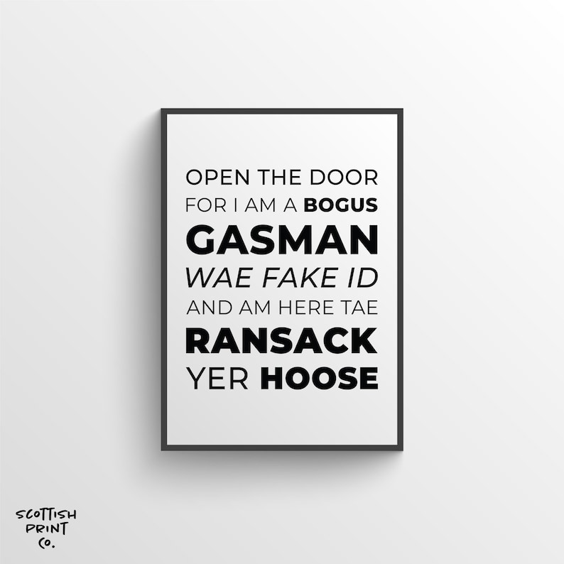 May include: Black and white text art print with the text "Open the door for I am a bogus gasman wae fake ID and am here tae ransack yer hoose".