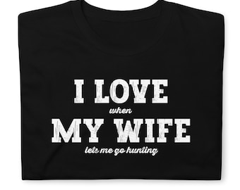 Funny Hunting Shirts, I Love When My Wife Lets Me Go Hunting, Short-Sleeve Unisex T-Shirt - GN64