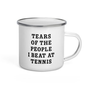 Tears Of The People I Beat At Tennis Enamel Mug