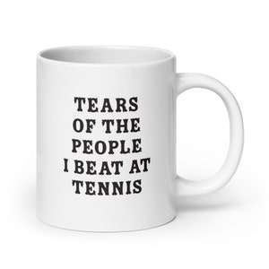 Tears Of The People I Beat At Tennis White Glossy Mug