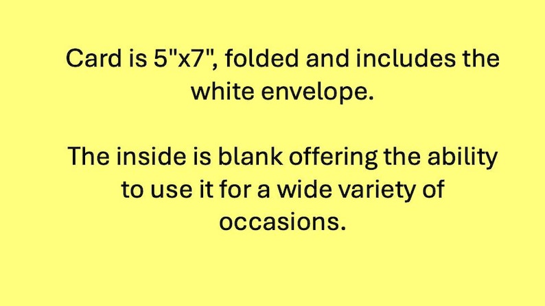 May include: A folded card, measuring 5" x 7", with a white envelope. The inside is blank, suitable for various occasions. The text on the card describes the size and features.