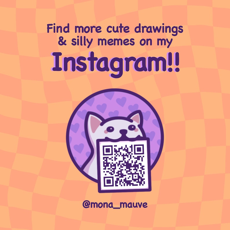 May include: A white cartoon cat with pink ears and a pink nose holding a QR code in its mouth. The cat is in a purple circle with pink hearts. The text "Find more cute drawings & silly memes on my Instagram!!" is at the top of the image. The text "@mona_mauve" is at the bottom of the image.