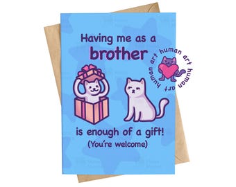 May include: A light blue greeting card featuring two white cats and the text "Having me as a brother is enough of a gift! (You're welcome)". One cat is inside a pink gift box, while the other sits beside it. A small circular logo shows a cat holding a heart.