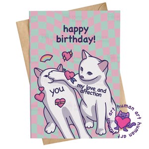 May include: A greeting card with a light green and pink checkered background featuring two white cats. The text reads happy birthday! you and my love and affection. There are small pink hearts and a rainbow graphic. A small purple cat holding a heart is in the corner.