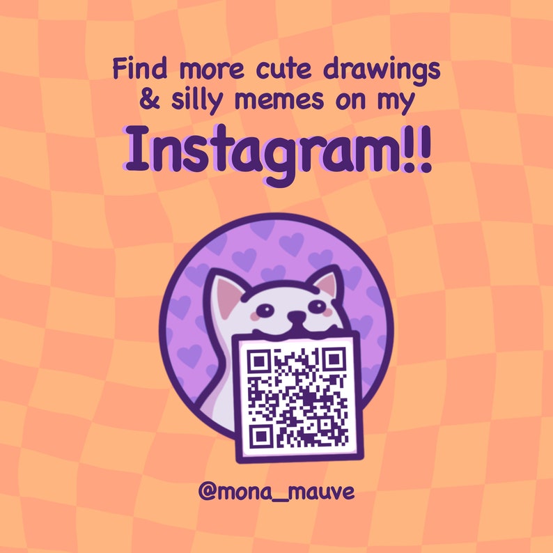 May include: A white cartoon cat with pink ears and a pink nose holding a QR code in its mouth. The cat is in a purple circle with pink hearts. The text "Find more cute drawings & silly memes on my Instagram!!" is at the top of the image. The text "@mona_mauve" is at the bottom of the image.