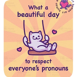 May include: A whimsical illustration features a white cat on a swing with the text "What a beautiful day to respect everyone's pronouns." The background is a peach color with radiating orange lines. A purple cat holding a heart is in the upper right corner.