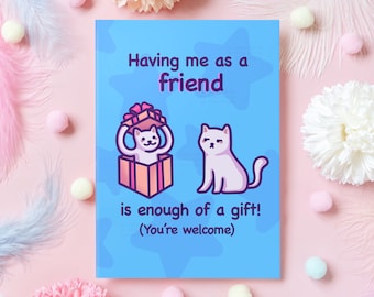 May include: A blue card with a white cat inside a gift box and a white cat sitting outside the box. The card says "Having me as a friend is enough of a gift! (You're welcome)"