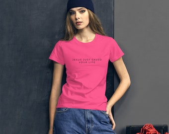 Jesus Just Saved Your Life short sleeve t-shirt Women's