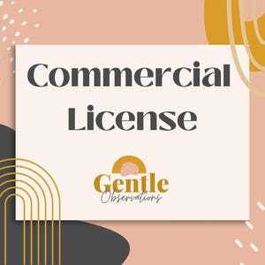 May include: A rectangular graphic featuring the text Commercial License in dark gray font. Below the text is a logo with a mustard yellow semi-circle and the words Gentle Observations in a script and serif font combination on a light pink background.
