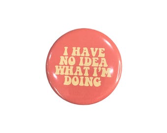 Relatable Button Badge Pin or Fridge, Funny Quote Accessories