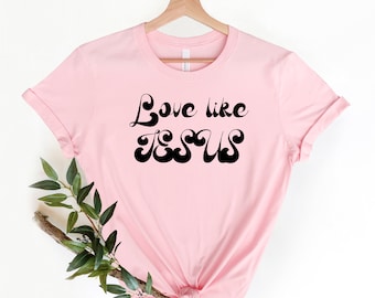 Love Like Jesus Shirt, Trendy Jesus Shirt, Christian shirt, Motivational Christian Shirt, Bible Verse Tee, Christian Gift, Religious Shirt