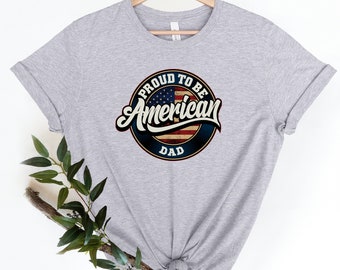 Proud to be American Dad Shirt, American Dad Patriotic Shirt, Fourth of July Shirt for Men, Patriotic Dad Shirt , American Dad Shirt