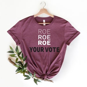 Roe Roe Roe Your vote , Roe Vs Wade Shirts, Womens March Shirt, Ruth Bader Ginsburg Shirt, Feminism Shirt
