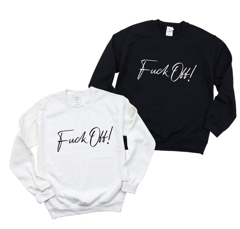 Fck Off Sweatshirt, Fuck Off Sweatshirt, Fuck Off Shirt, Funny Sarcastic Sweatshirt, Sarcasm Sweatshirt, Fuck Off T-Shirt, Fuck off Tee image 5