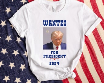 Wanted Trump for President 2024 TShirt, Trumpmugshot,  Donald Trump Fulton County Georgia Mugshot Shirt, Trump 2024, Mugshot Trump 2024