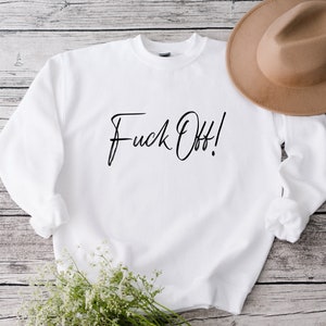 Fck Off Sweatshirt, Fuck Off Sweatshirt, Fuck Off Shirt, Funny Sarcastic Sweatshirt, Sarcasm Sweatshirt, Fuck Off T-Shirt, Fuck off Tee image 7