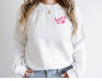 Believe in you sweatshirt, believe in yourself crewneck, uplifting sweatshirt, positive crewneck, happy sweatshirt, embroidered sweatshirt