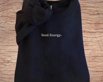 Good energy embroidered sweatshirt, good vibes sweatshirt, positive sweatshirt, happy sweatshirt, minimalist aesthetic, uplifting phrase